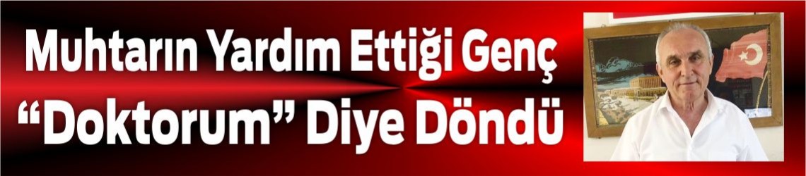 Muhtarın Yardım Ettiği Genç “Doktorum” Diye Döndü