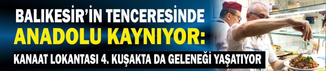 Balıkesir’in Tenceresinde Anadolu Kaynıyor