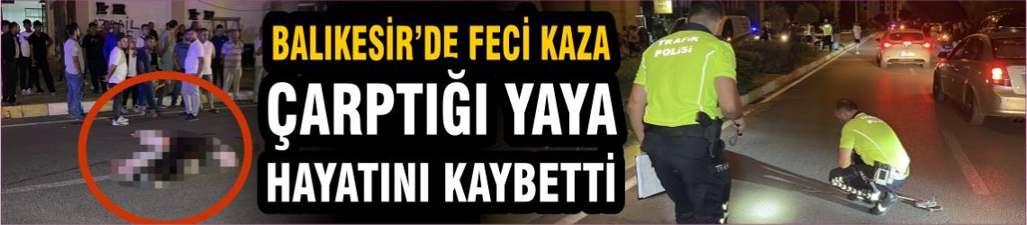 Balıkesir'de aracın çarptığı yaya hayatını kaybetti