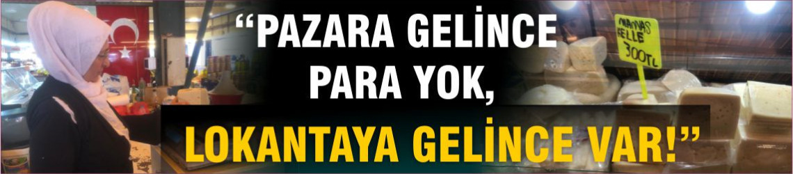 “Pazara Gelince Para Yok, Lokantaya Gelince Var!”