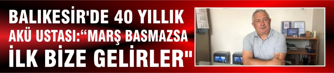 Balıkesir'de 40 Yıllık Akü Ustası: "Marş Basmazsa İlk Bize Gelirler"
