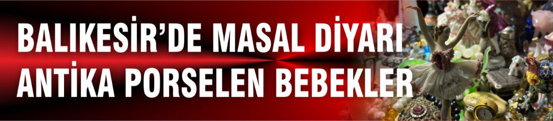 Balıkesir’de Masalsı Bir Antikacı: Porselen Balerinler Zaman İçin Dans Ediyor