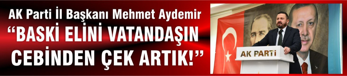 AK Parti İl Başkanı Mehmet Aydemir’den BASKİ’ye Sert Tepki