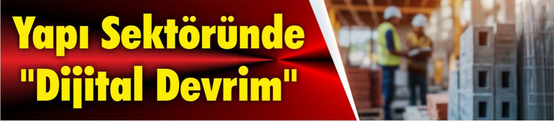 Yapı Sektöründe "Dijital Devrim"