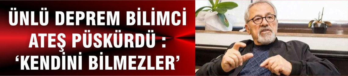 Ünlü Deprem Bilimci Ateş Püskürdü : ‘Kendini Bilmezler’