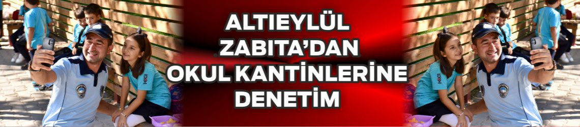 Altıeylül Zabıta Ekipleri Okul Kantin Denetimi Yapıyor