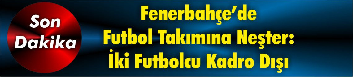 Fenerbahçe’de Futbol Takımına Neşter: İki Futbolcu Kadro Dışı
