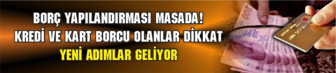 Borç Yapılandırması Masada! Kredi ve Kart Borcu Olanlar Dikkat