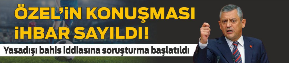 Özgür Özel’in konuşması ihbar sayıldı: Yasadışı bahis iddiasına soruşturma başlatıldı