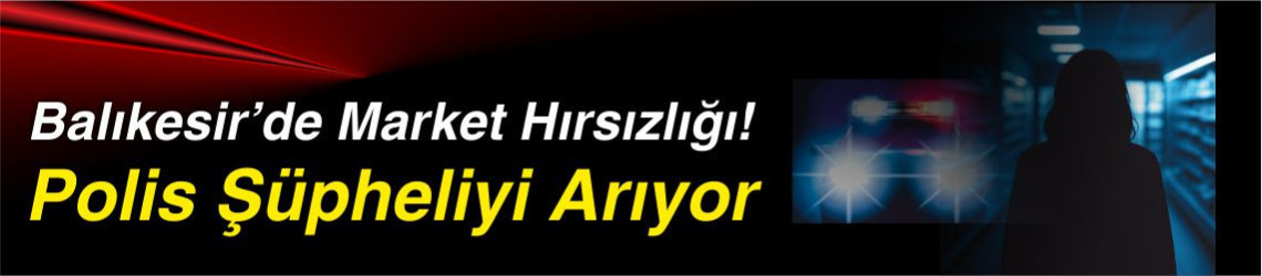Balıkesir’de Market Hırsızlığı! Polis Şüpheliyi Arıyor