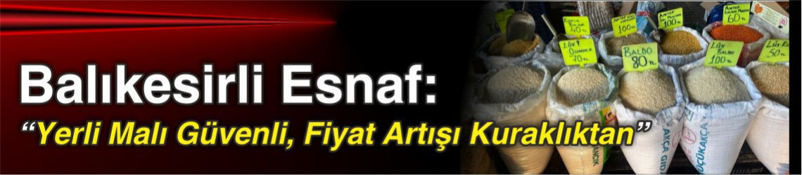 Balıkesirli Esnaf: “Yerli Malı Güvenli, Fiyat Artışı Kuraklıktan”