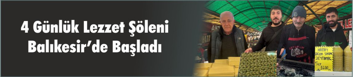 4 Günlük Lezzet Şöleni Balıkesir’de Başladı