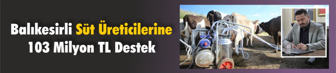 Balıkesirli Süt Üreticilerine 103 Milyon TL Destek