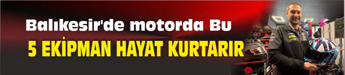 Balıkesir'de motorda 5 ekipman hayat kurtarır