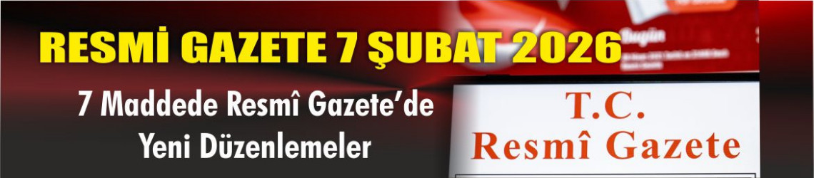 7 Maddede Resmî Gazete’de Yeni Düzenlemeler