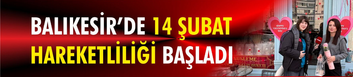 Balıkesir’de 14 Şubat Hareketliliği Başladı