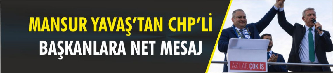 Yavaş’tan CHP’li Başkanlara Net Mesaj