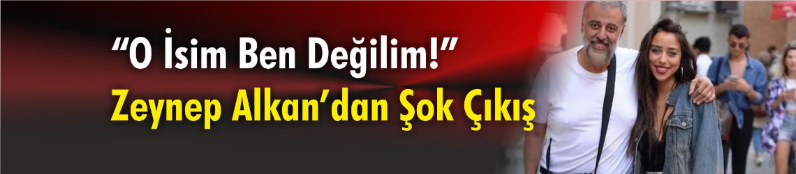 “O İsim Ben Değilim!” Zeynep Alkan’dan Şok Çıkış