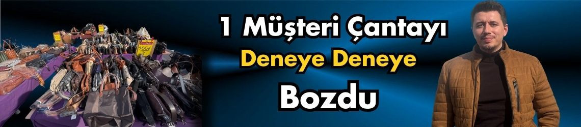 1 Müşteri Çantayı Deneye Deneye Bozdu