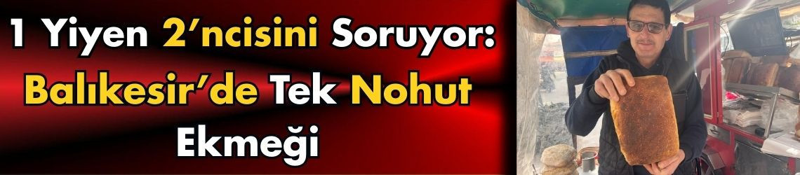 1 Yiyen 2’ncisini Soruyor: Balıkesir’de Tek Nohut Ekmeği