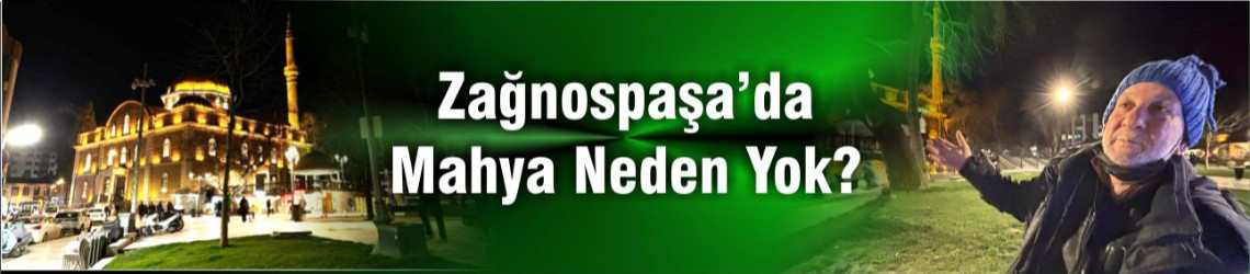 1 Soru: Zağnospaşa’da Mahya Neden Yok?