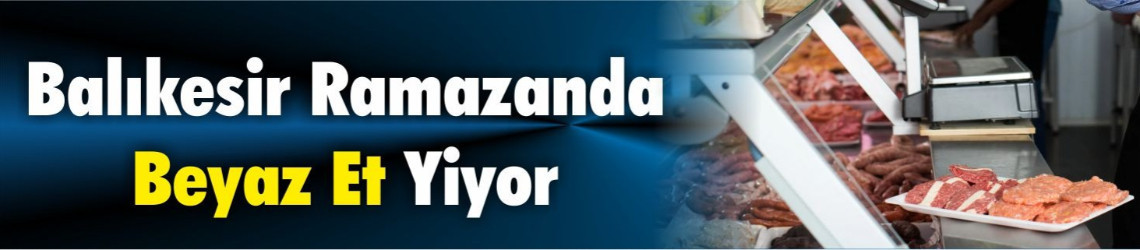 Balıkesir Ramazanda Beyaz Et Yiyor