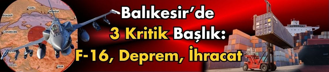 Balıkesir’de 3 Kritik Başlık: F-16, Deprem, İhracat