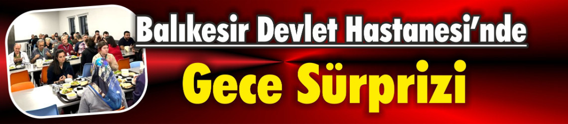 Balıkesir Devlet Hastanesi’nde Gece Sürprizi