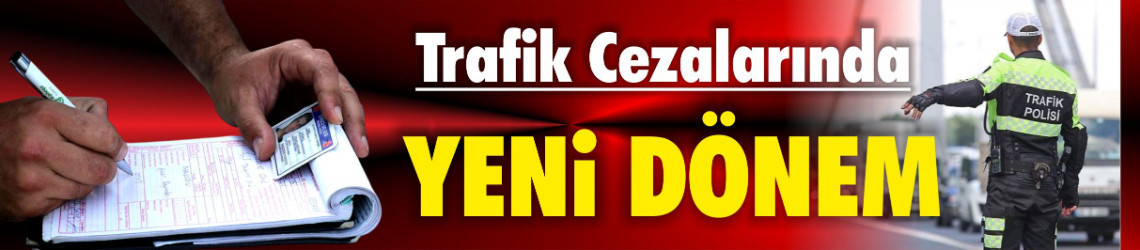 Trafik Cezalarında Yeni Dönem