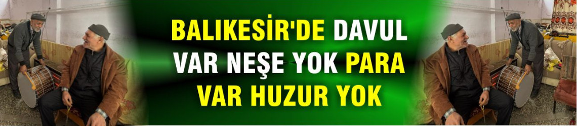 Balıkesir'de Davul Var Neşe Yok Para Var Huzur Yok