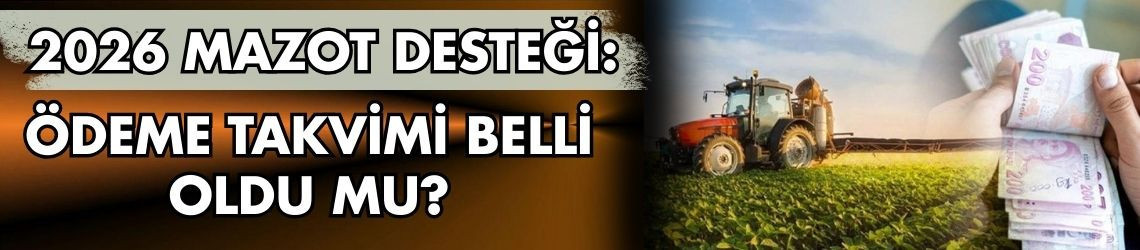 2026 Mazot Desteği: Ödeme Takvimi Belli Oldu mu?