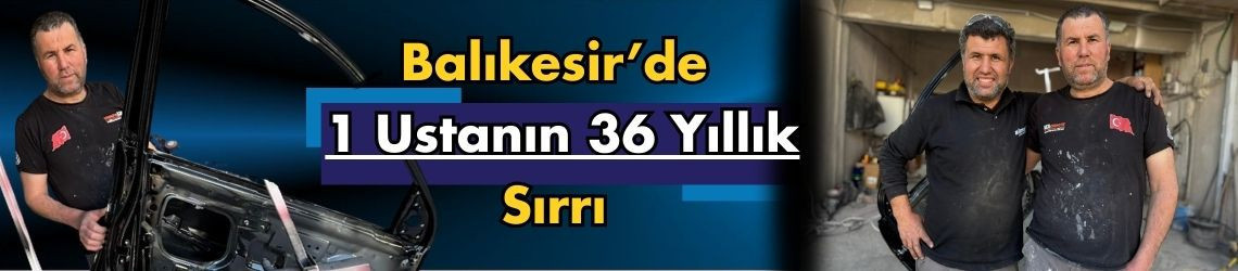 Balıkesir’de 1 Ustanın 36 Yıllık Sırrı