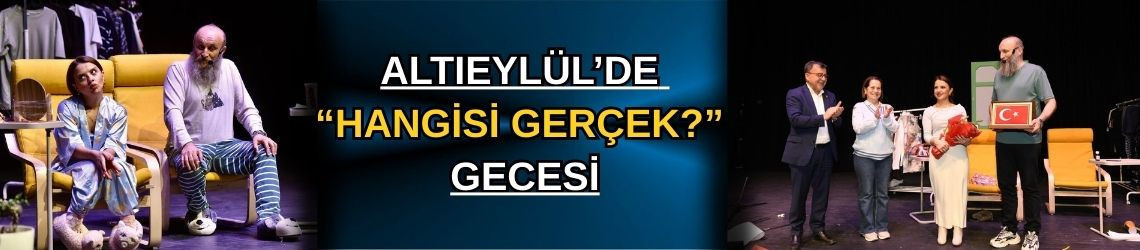 Altıeylül’de “Hangisi Gerçek?” Gecesi