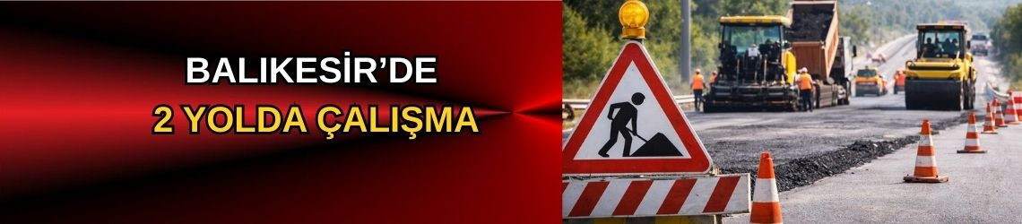 Balıkesir’de 2 Yolda Çalışma