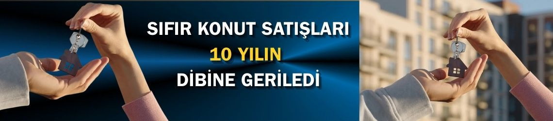 Sıfır Konut Satışı 10 Yılın Dibine Geriledi