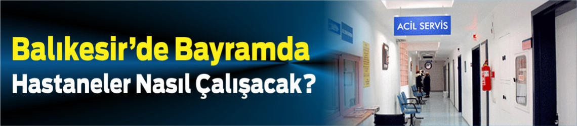 Balıkesir’de Sağlıkta Bayram Mesaisi: Aciller Açık