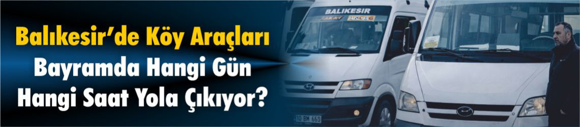 Balıkesir’de Köy Araçları İçin Bayram ve Arefe Günü Kalkacak mı?