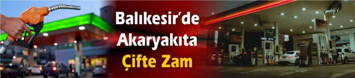 Balıkesir’de Akaryakıta Çifte Zam