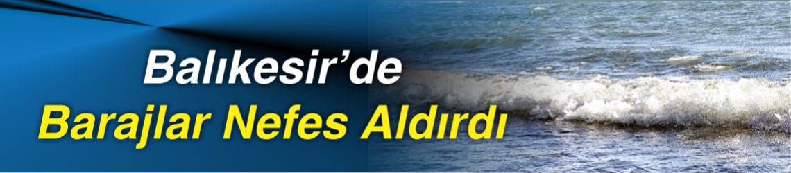 Balıkesir’de Barajlar Nefes Aldırdı