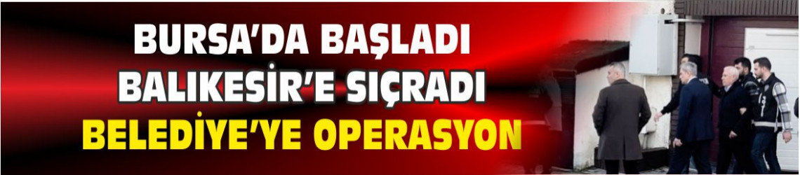 Belediye Operasyonunda Balıkesir Detayı
