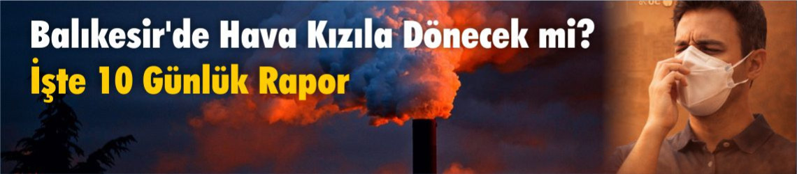 Balıkesir'de Hava Kızıla Dönecek mi? İşte 10 Günlük Rapor
