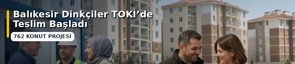 Balıkesir Dinkçiler'de TOKİ 762 Konut Teslimi Başladı
