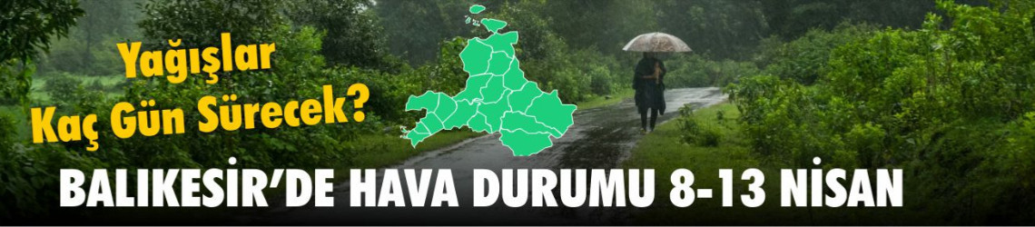 Balıkesir Hava Durumu 8 Nisan 2026: Yağmur Cuma Günü Geliyor