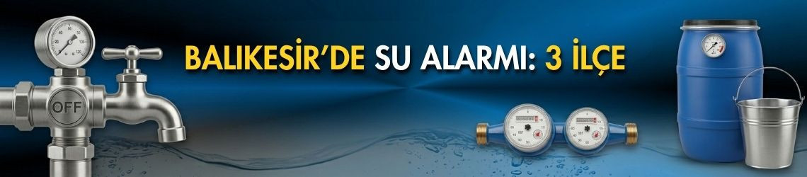Balıkesir’de Su Alarmı: 3 İlçe
