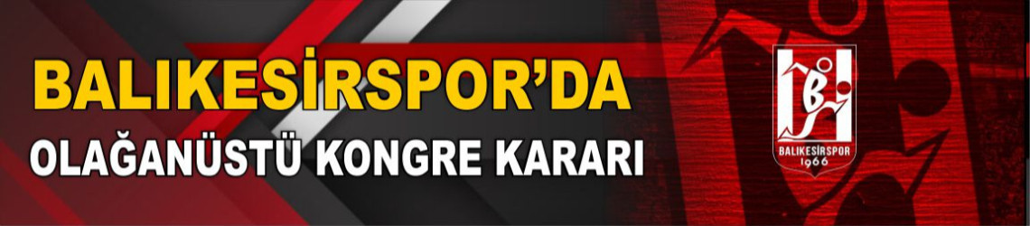Balıkesirspor Olağanüstü Tüzük Değişikliği: Kongre Nerede, Ne Zaman Yapılacak?