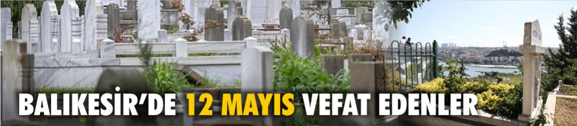 Balıkesir’de 12 Mayıs 2026 Vefat Edenler