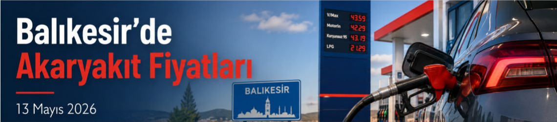 Balıkesir 13 Mayıs 2026 Benzin, Motorin ve LPG Fiyatları Açıklandı