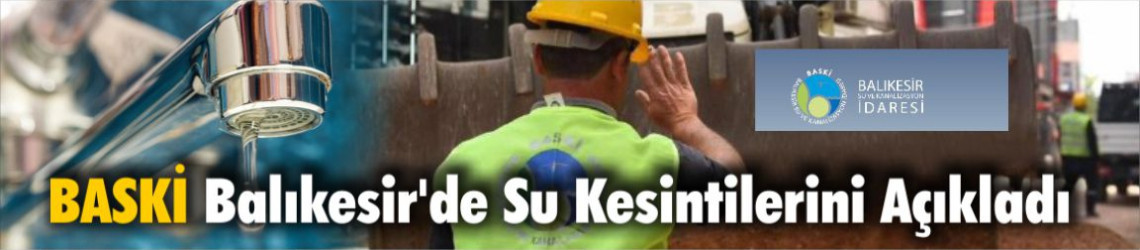 BASKİ Balıkesir'de Kesintileri Açıkladı: İşte 13 Mayıs 2026 Su Kesintileri