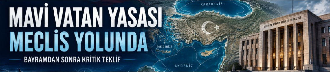 Mavi Vatan Yasası Bayramdan Sonra Meclis’e Geliyor