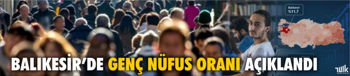Balıkesir’de Genç Nüfus Oranı Belli Oldu: İşte TÜİK 14 Mayıs Verileri